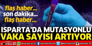 ISPARTA'DA MUTASYONLU VAKA SAYISI ARTIYOR