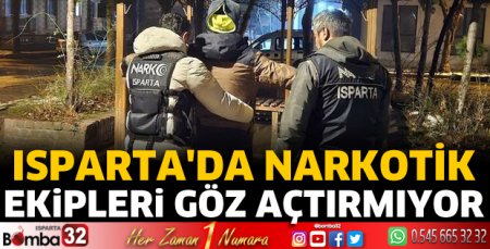 Isparta'da Narkotik ekipleri göz açtırmıyor