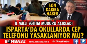 ISPARTA'DA OKULLARDA CEP TELEFONU YASAKLANIYOR MU?