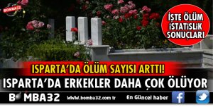ISPARTA'DA ÖLENLERİN YÜZDE 52'Sİ ERKEK