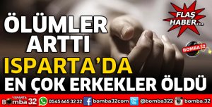 ISPARTA'DA ÖLÜMLER ARTTI