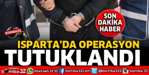 ISPARTA'DA OPERASYON YAKALANDI