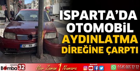 Isparta'da otomobil aydınlatma direğine çarptı