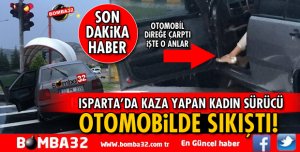 ISPARTA'DA OTOMOBİL DİREĞE ÇARPTI, KADIN SÜRÜCÜ ARAÇTA SIKIŞTI