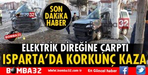 ISPARTA'DA OTOMOBİL ELEKTRİK DİREĞİNE ÇARPTI!