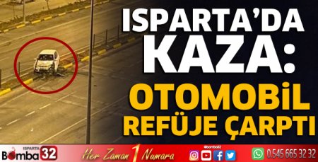 Isparta'da otomobil refüje çarptı