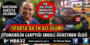 ISPARTA'DA OTOMOBİLİN ÇARPTIĞI EMEKLİ ÖĞRETMEN YAŞAMINI YİTİRDİ