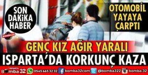 ISPARTA'DA OTOMOBİLİN ÇARPTIĞI GENÇ KIZ AĞIR YARALI