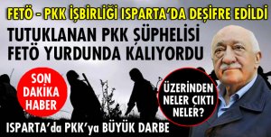 ISPARTA'DA PKK-FETÖ İŞBİRLİĞİ TESCİLLENDİ!
