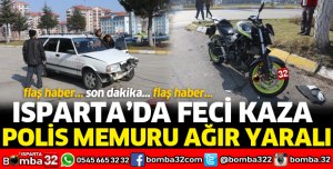 ISPARTA'DA POLİS MEMURU KAZADA AĞIR YARALANDI