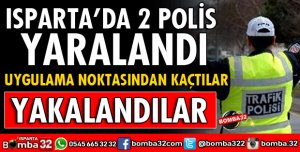 ISPARTA'DA POLİSLERDEN KAÇARKEN 2 POLİSİ YARALAYAN 3 ŞÜPHELİ YAKALANDI
