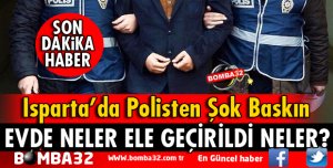 ISPARTA'DA POLİSTEN ŞOK BASKIN