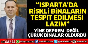 ISPARTA'DA RİSKLİ BİNALARIN TESPİT EDİLMESİ LAZIM