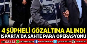 ISPARTA'DA SAHTE PARA OPERASYONU