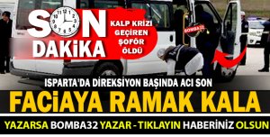 ISPARTA'DA SERVİS ŞOFÖRÜ DİREKSİYON BAŞINDA KALP KRİZİ GEÇİREREK ÖLDÜ