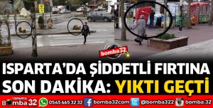ISPARTA'DA ŞİDDETLİ FIRTINA ZOR ANLAR YAŞATIYOR