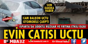 ISPARTA'DA ŞİDDETLİ RÜZGAR VE FIRTINA ZOR ANLAR YAŞATTI