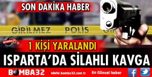 ISPARTA'DA SİLAHLI KAVGA: 1 KİŞİ YARALANDI
