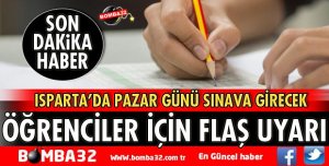 ISPARTA'DA SINAVA GİRECEK OLAN ÖĞRENCİLER DİKKAT