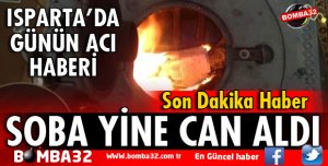 ISPARTA'DA SOBA YİNE CAN ALDI