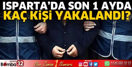 Isparta'da son 1 ayda kaç kişi yakalandı?