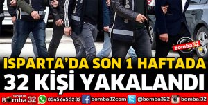 ISPARTA'DA SON 1 HAFTADA 32 KİŞİ YAKALANDI