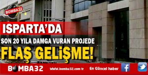 ISPARTA'DA SON 20 YILA DAMGA VURAN PROJEDE FLAŞ GELİŞME