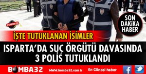 SUÇ ÖRGÜTÜ DAVASI 3 POLİS TUTUKLANDI