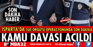 ISPARTA'DA SUÇ ÖRGÜTÜ OPERASYONUNDA FLAŞ GELİŞME