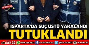 ISPARTA'DA SUÇ ÜSTÜ YAKALANDI 
