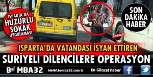 ISPARTA'DA SURİYELİ DİLENCİLERE YÖNELİK OPERASYON