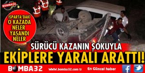 ISPARTA'DA SÜRÜCÜ KAZANIN ŞOKUYLA EKİPLERE YARALI ARATTI