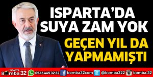ISPARTA'DA SUYA ZAM YOK