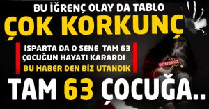 ISPARTA'DA TAM 63 ÇOCUK  ...