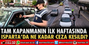 Isparta'da tam kapanmanın ilk haftasında ne kadar ceza kesildi?