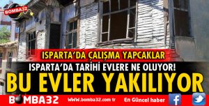 ISPARTA'DA TARİHİ EVLER NEDEN YAKILIYOR?