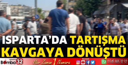Isparta'da tartışma kavgaya dönüştü