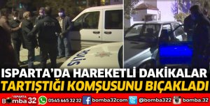 ISPARTA'DA TARTIŞTIĞI KOMŞUSUNU BIÇAKLA YARALADI