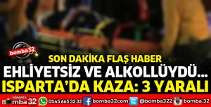 ISPARTA'DA TRAFİK KAZASINDA 3 YARALI VAR