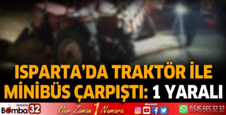 Isparta'da traktör ile minibüs çarpıştı