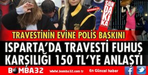 ISPARTA'DA TRAVESTİNİN EVİNE POLİS BASKINI