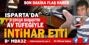 ISPARTA'DA TÜFEKLE İNTİHAR ETTİ