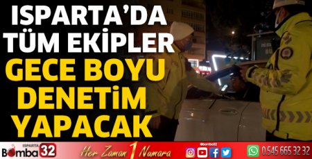 Isparta'da tüm ekipler gece boyu denetim yapacak