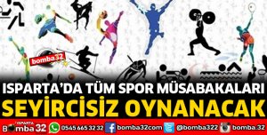 ISPARTA'DA TÜM SPOR MÜSABAKALARI SEYİRCİSİZ OYNANACAK