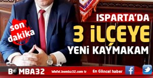 ISPARTA'DA ÜÇ İLÇEYE KAYMAKAM