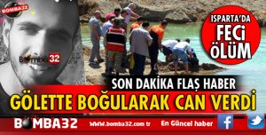 ISPARTA'DA ÜNİVERSİTE ÖĞRENCİSİ GÖLETTE BOĞULARAK CAN VERDİ