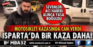 ISPARTA'DA ÜNİVERSİTESİ ÖĞRENCİSİ MOTOSİKLET KAZASINDA CAN VERDİ