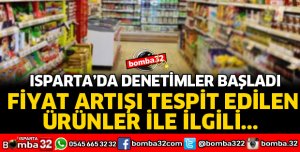 ISPARTA'DA ÜRÜNLERDE FİYAT ARTIŞLARI İLE İLGİLİ HAREKETE GEÇİLDİ