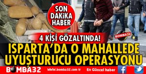 ISPARTA'DA UYUŞTURUCU OPERASYONU 4 GÖZALTI VAR