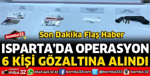 ISPARTA'DA UYUŞTURUCU OPERASYONU 6 GÖZALTI 